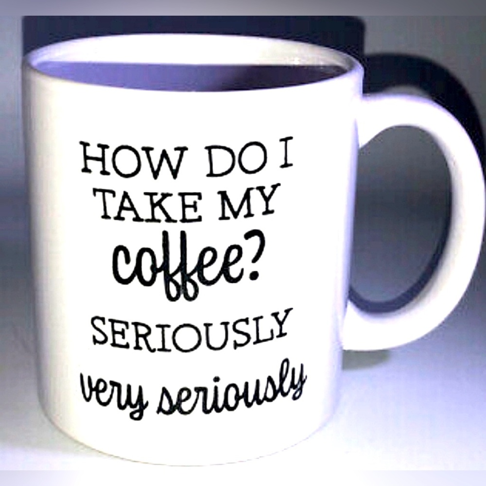 How Do I Take My Coffee, Seriously -Very Seriously Graphic Print Coffee white